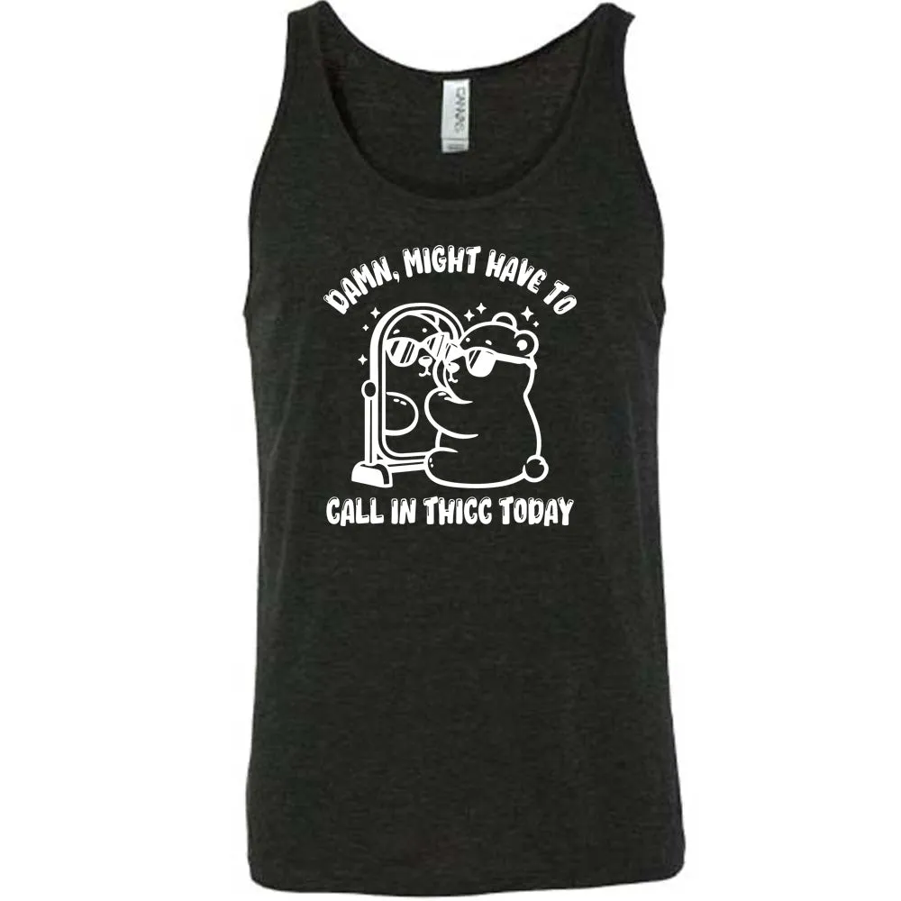 Damn Might Have To Call In Thicc Today Shirt Unisex