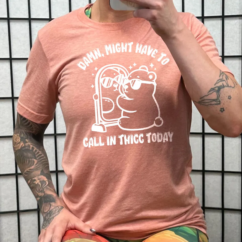 Damn Might Have To Call In Thicc Today Shirt Unisex