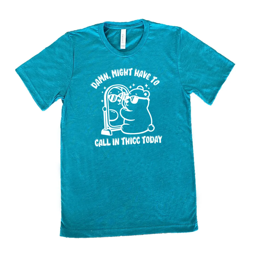 Damn Might Have To Call In Thicc Today Shirt Unisex