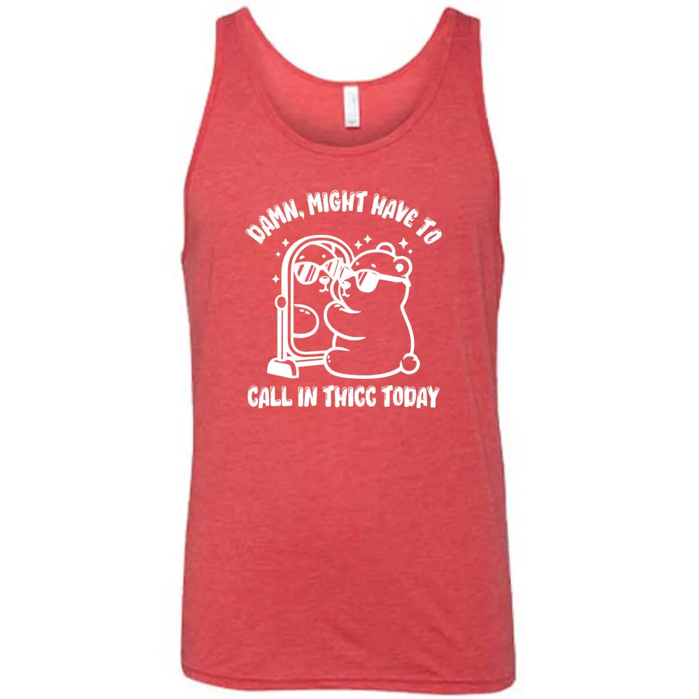 Damn Might Have To Call In Thicc Today Shirt Unisex