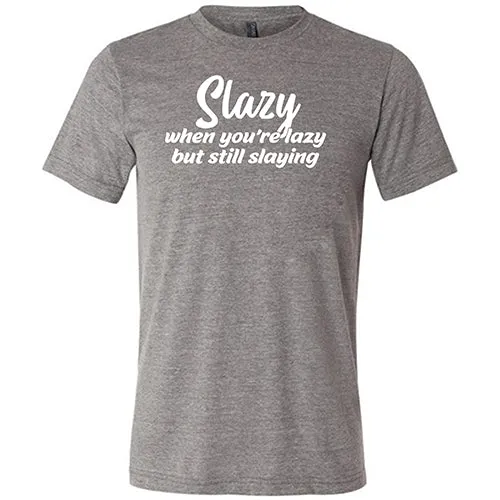Slazy, When You're Lazy But Still Slaying Shirt Unisex