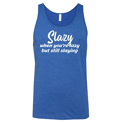Slazy, When You're Lazy But Still Slaying Shirt Unisex
