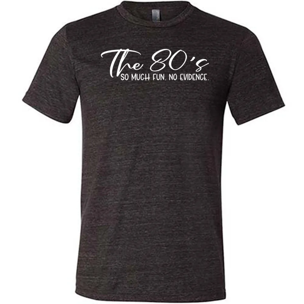 The 80's So Much Fun No Evidence Shirt Unisex