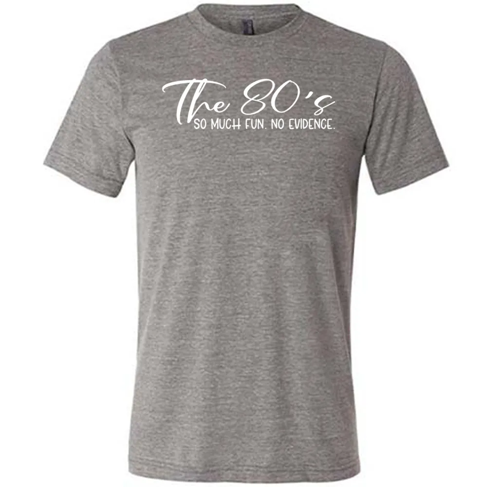 The 80's So Much Fun No Evidence Shirt Unisex