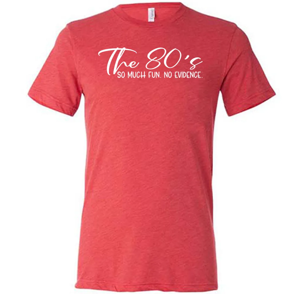 The 80's So Much Fun No Evidence Shirt Unisex
