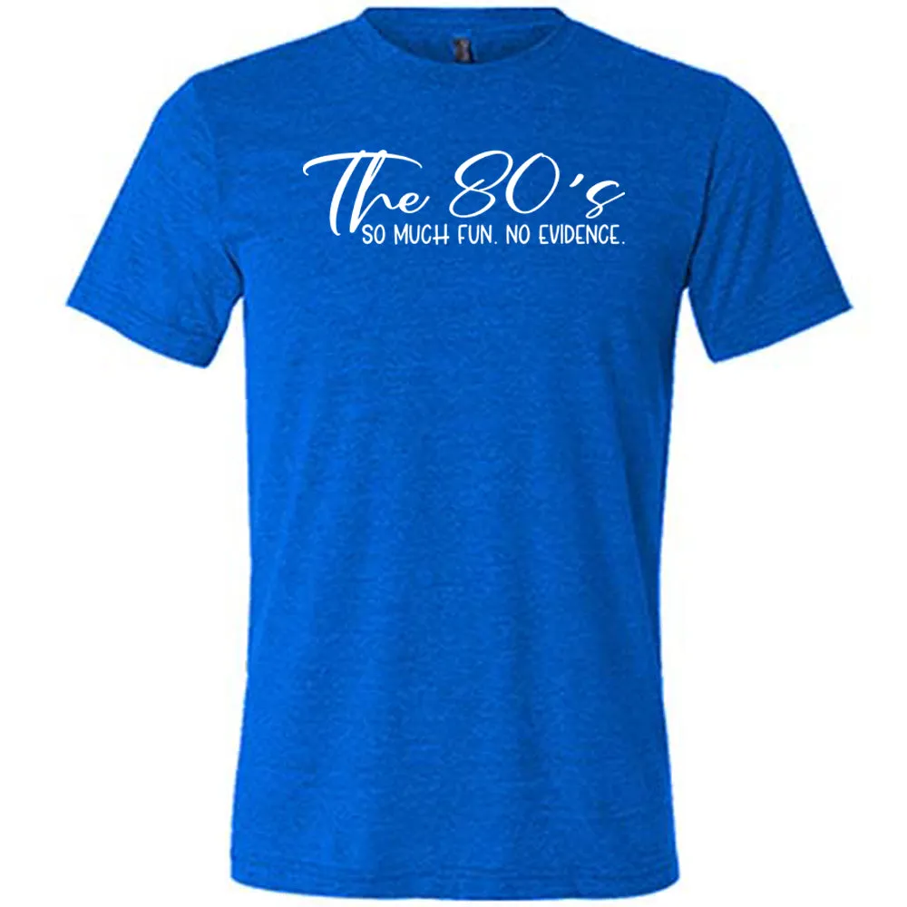 The 80's So Much Fun No Evidence Shirt Unisex